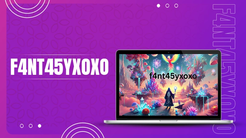 Exploring the Rise and Impact of f4nt45yxoxo: A Digital Enigma
